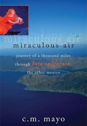 Miraculous Air: Journey of a Thousand Miles Through Baja California, the Other Mexico (C. M. Mayo)