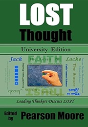 LOST Thought University Edition: Leading Thinkers Discuss Lost (Moore, Stafford, Wright, Garfein, Olson, Etc)