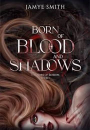 Born of Blood and Shadows (Jamye Smith)