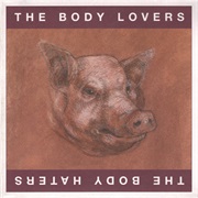 The Body Lovers / the Body Haters - The Body Lovers / the Body Haters