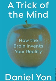 A Trick of the Mind: How the Brain Invents Your Reality (Daniel Yon)