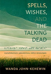 Spells, Wishes and the Talking Dead (Wanda John-Kehewin)