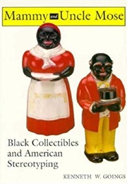 Mammy and Uncle Mose: Black Collectibles and American Stereotyping (Kenneth W. Goings)