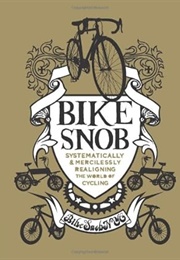 Bike Snob: Systematically and Mercilessly Realigning the World of Cycling (Eben Weiss)