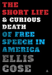 The Short Life & Curious Death of Free Speech in America (Ellis Cose)