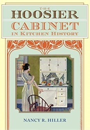 The Hoosier Cabinet in Kitchen History (Nancy R. Hiller)