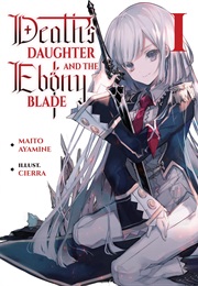 Death's Daughter and the Ebony Blade: Volume 01 (Maito Ayamine)
