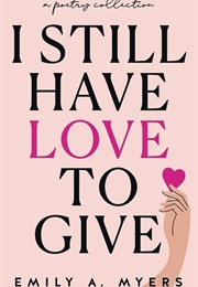 I Still Have Love to Give (Emily A. Myers)