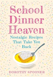 School Dinner Heaven: Nostalgic Recipes That Take You Back (Dorothy Spooner)