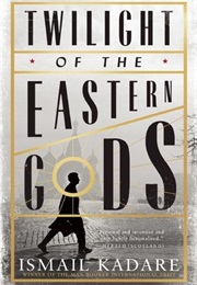 Twilight of the Eastern Gods (Ismail Kadare)