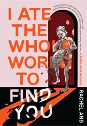 I Ate the Whole World to Find You (Rachel Ang)