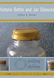 Historic Bottle and Jar Closures (Nathan E. Bender)