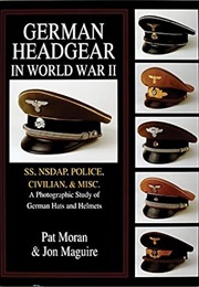 German Headgear in World War II: SS/NSDAP/Police/Civilian/Misc.: A Photographic Study of German Hats (Jon Maguire)