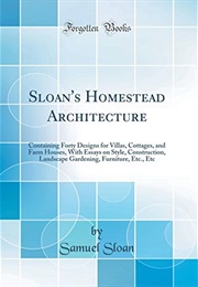 Sloan's Homestead Architecture: Containing Forty Designs for Villas, Cottages, and Farm Houses, With (Samuel Sloan)