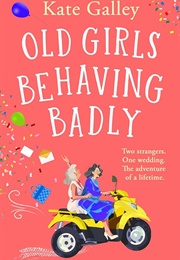 Old Girls Behaving Badly (Kate Galley)