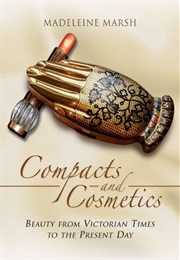 Compacts and Cosmetics: Beauty From Victorian Times to the Present Day (Madeleine Marsh)