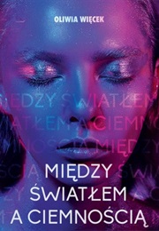 Między Światłem a Ciemnością (Oliwia Więcek)