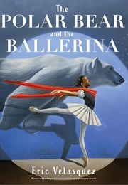 The Polar Bear and the Ballerina (Eric Velasquez)