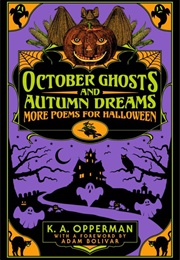 October Ghosts and Autumn Dreams: More Poems for Halloween (K.A. Opperman)