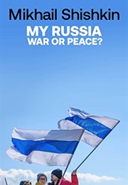 My Russia: War or Peace? (Mikhail Shishkin)