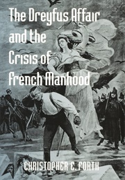 The Dreyfus Affair and the Crisis of French Manhood (Chrisopher Forth)