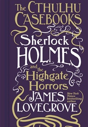 Cthulhu Casebooks: Sherlock Holmes and the Highgate Horrors (James Lovegrove)