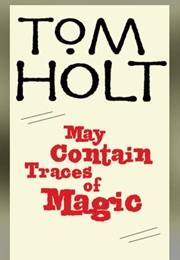 May Contain Traces of Magic (Tom Holt)