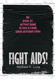 Fight AIDS: How Activism, Art, and Protest Changed the Course of a Deadly Epidemic (Michael G. Long)