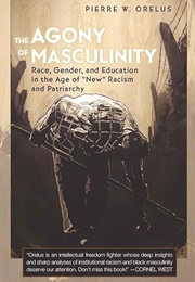 The Agony of Masculinity (Pierre W. Orelus)