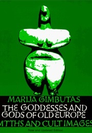 The Goddesses and Gods of Old Europe, 6500-3500 BC: Myths and Cult Images (Marija Gimbutas)