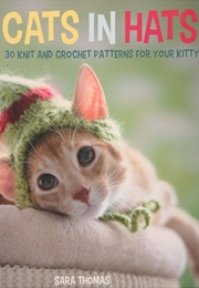 Cats in Hats: 30 Knit and Crochet Patterns for Your Kitty (Sara Thomas)