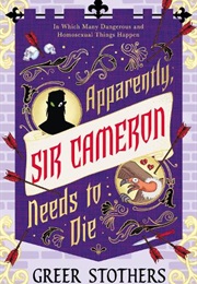 Apparently, Sir Cameron Needs to Die (Greer Stothers)