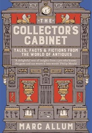 The Collector's Cabinet: Tales, Facts and Fictions From the World of Antiques (Marc Allum)