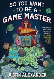 So You Want to Be a Game Master (Justin Alexander)