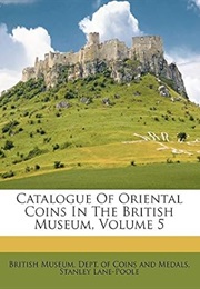 Catalogue of Oriental Coins in the British Museum, Volume 5 (Stanley Lane-Poole)