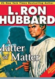 A Matter of Matter (L. Ron Hubbard)