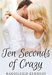 Ten Seconds of Crazy (Randileigh Kennedy)
