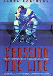 Crossing the Line: Violence and Sexual Assault in Canada's National Sport (Laura Robinson)
