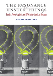 The Resonance of Unseen Things: Poetics, Power, Captivity, and UFOs in the American Uncanny (Susan Lepsetter)