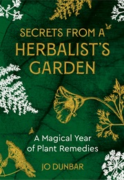 Secrets From a Herbalist's Garden: A Magical Year of Plant Remedies (Jo Dunbar)