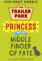 The Trailer Park Princess and the Middle Finger of Fate (Kim Hunt Harris)