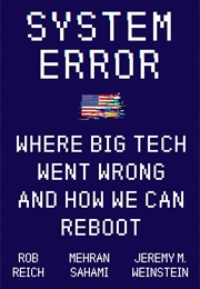 System Error: Where Big Tech Went Wrong and How We Can Reboot (Rob Reich)