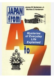 Japan From A to Z: Mysteries of Everyday Life Explained (James M Vardaman & Michiko Sasaki Vardaman)