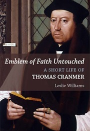 Emblem of Faith Untouched: A Short Life of Thomas Cranmer (Leslie Winfield Williams)