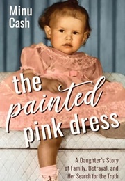 The Painted Pink Dress: A Daughter's Story of Family Betrayal, and Her Search for the Truth (Minu Cash)