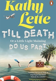 Till Death, or a Little Light Maiming, Do Us Part (Kathy Lette)