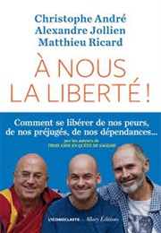 À Nous La Liberté ! (Christophe André, Matthieu Ricard, Alexandre Jol)