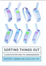 Sorting Things Out: Classification and Its Consequences (Geoffrey C. Bowker and Susan Leigh Star)
