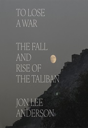 To Lose a War: The Fall and Rise of the Taliban (Jon Lee Anderson)