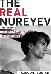 The Real Nureyev: An Intimate Memoir of Ballet's Greatest Hero (Carolyn Soutar)